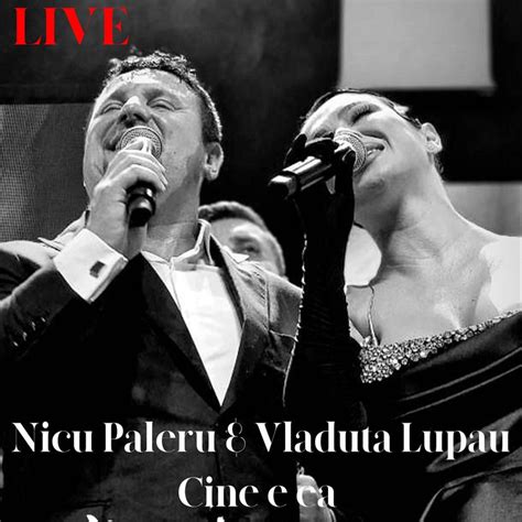 Cine E Ea (Live) - Nicu Paleru & Vlăduța Lupău: Song Lyrics, Music Videos & Concerts