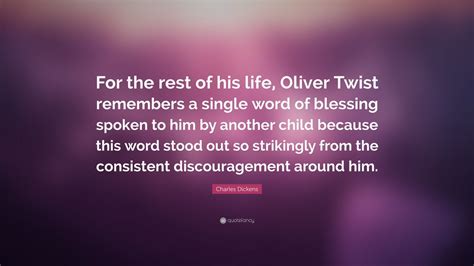 Charles Dickens Quote: “For the rest of his life, Oliver Twist remembers a single word of ...