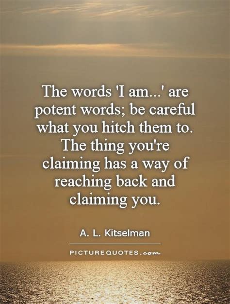 The words 'I am...' are potent words; be careful what you hitch... | Picture Quotes