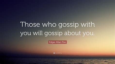 Edgar Allan Poe Quote: “Those who gossip with you will gossip about you.”