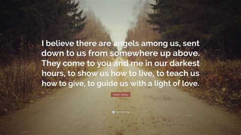 Helen Keller Quote: “I believe there are angels among us, sent down to ...