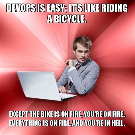 DevOps is easy; It's like riding a bicycle. Except the bike is on fire ...