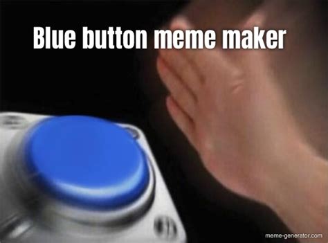 Blue button meme maker - Meme Generator