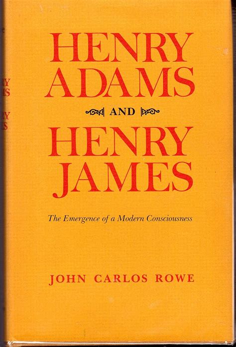 Henry Adams and Henry James: The emergence of a modern consciousness ...