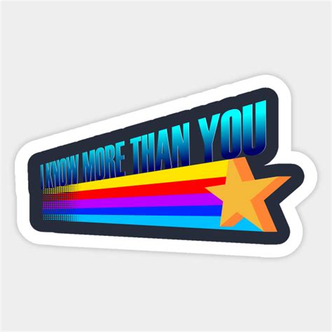 I Know More Than You - I Know More Than You - Sticker | TeePublic