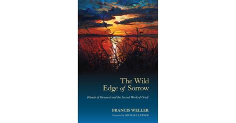 The Wild Edge of Sorrow: Rituals of Renewal and the Sacred Work of Grief by Francis Weller