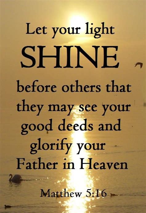 Matthew 5:16 KJV...Let your light so shine before men, that they may see your good works, and ...