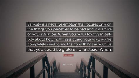 Alex Uwajeh Quote: “Self-pity is a negative emotion that focuses only ...