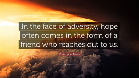 Christopher Reeve Quote: “In the face of adversity, hope often comes in ...