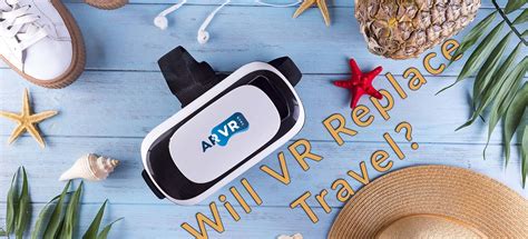 Before Booking Your Next Trip: Will VR Replace Travel? - ARVRtech