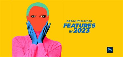 Photoshop New Features 2023: Let’s Take a Glimpse
