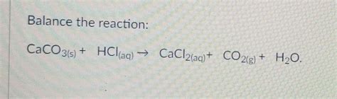 Solved Balance the reaction: CaCO3(s) + + HCl(aq) → | Chegg.com