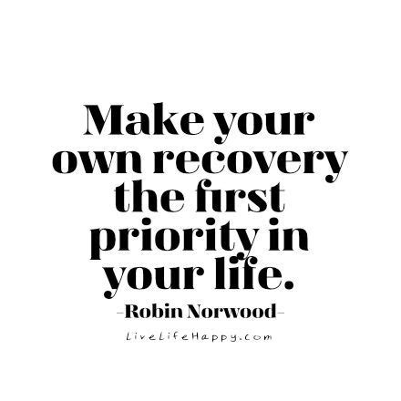 Make your own recovery the first priority in your life. - Robin Norwood livelifehappy.com Happy ...