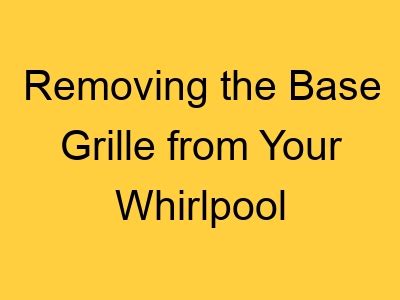 Removing the Base Grille from Your Whirlpool Refrigerator