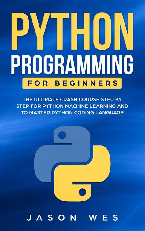 Python Programming for Beginners: The Ultimate Crash Course Step by Step for Python Machine ...