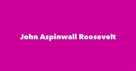 John Aspinwall Roosevelt - Spouse, Children, Birthday & More