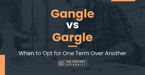 Gangle vs Gargle: When to Opt for One Term Over Another