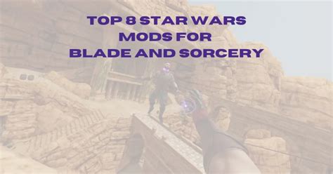 Top 8 Star Wars Mods for Blade and Sorcery: Transform Your VR Experience - The VR Nexus