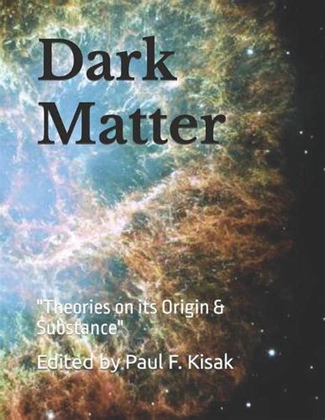 Dark Matter: Theories on Its Origin & Substance by Edited by Paul F. Kisak (Engl | eBay