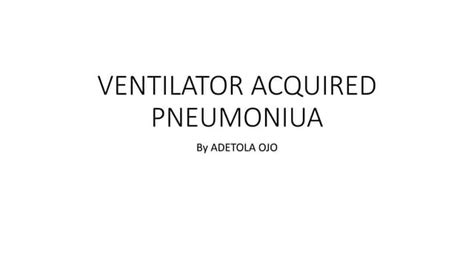 VENTILATOR ACQUIRED PNEUMONIUA.pptx