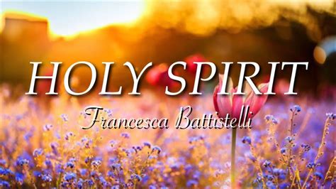 Holy Spirit -Francesca Battistelli (lyrics) - YouTube