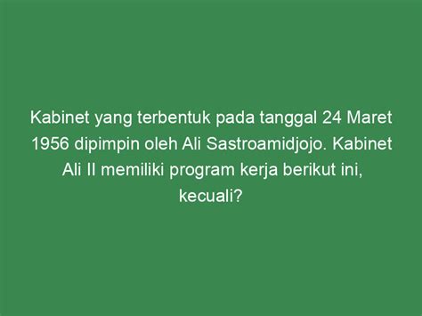 Kabinet yang terbentuk pada tanggal 24 Maret 1956 dipimpin oleh Ali ...