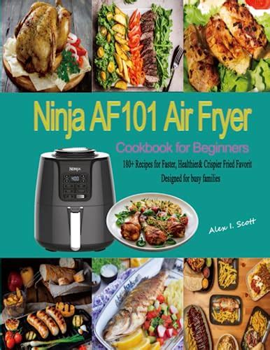 Ninja AF101 Air Fryer Cookbook for Beginners: 180+ Recipes for Faster, Healthier, & Crispier ...
