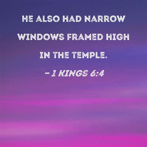 1 Kings 6:4 He also had narrow windows framed high in the temple.