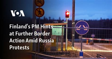 Finland's PM Hints at Further Border Action Amid Russia Protests