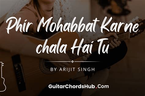 Phir Mohabbat Karne chala Hai Tu - Guitar Chords - GuitarChordsHub