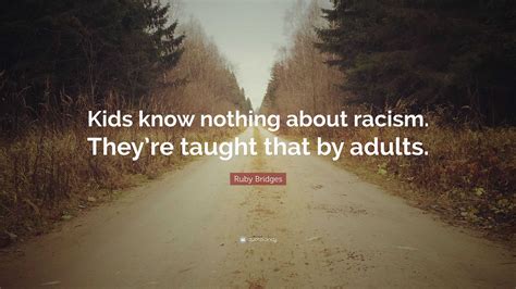 Ruby Bridges Quote: “Kids know nothing about racism. They’re taught that by adults.”