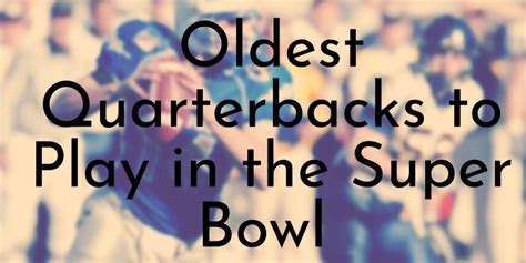 10 Oldest Quarterbacks to Play in the Super Bowl - Oldest.org