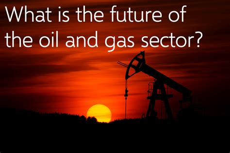 What is the future of the oil and gas sector?