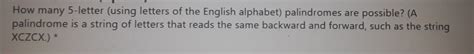 Solved: How many 5 -letter (using letters of the English alphabet) palindromes are possible? (A ...