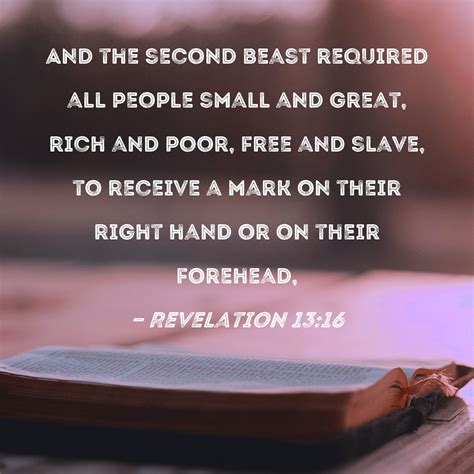 Revelation 13:16 And the second beast required all people small and great, rich and poor, free ...