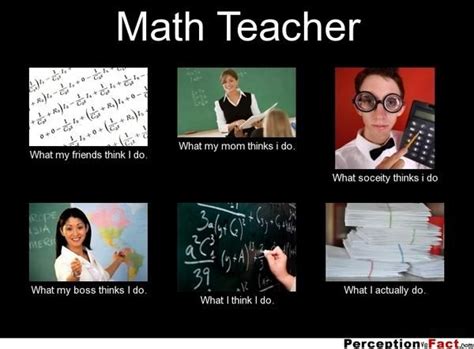 Math Teacher Meme - What everyone thinks you do | Teacher memes, Math teacher, Math teacher memes