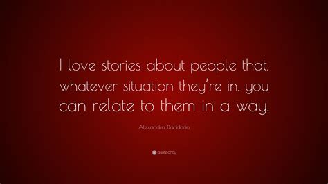 Alexandra Daddario Quote: “I love stories about people that, whatever ...