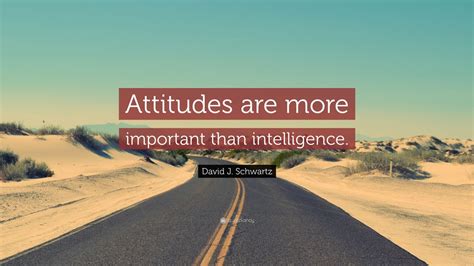 David J. Schwartz Quote: “Attitudes are more important than intelligence.” (7 wallpapers ...