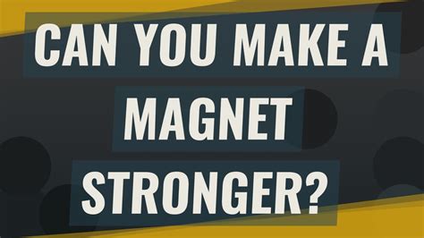 Can You Make A Magnet Stronger