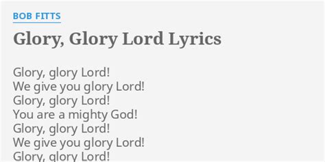 "GLORY, GLORY LORD" LYRICS by BOB FITTS: Glory, glory Lord! We...