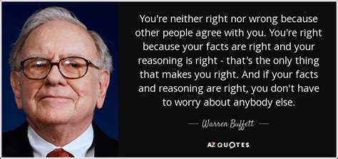 Warren Buffett quote: You're neither right nor wrong because other ...