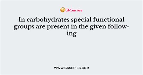 In carbohydrates special functional groups are present in the given following