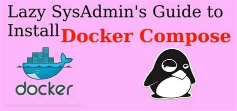 Lazy SysAdmin's guide to install Docker Compose - LinuxTechLab