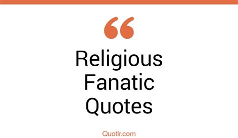 45+ Delighting Religious Fanatic Quotes That Will Unlock Your True ...