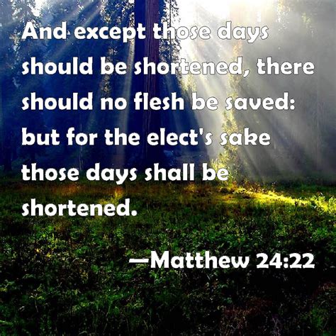 Matthew 24:22 And except those days should be shortened, there should ...