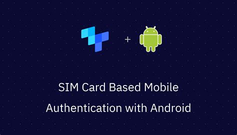 SIM Card Based Mobile Authentication with Android