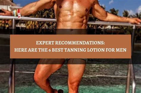 Expert Recommendations: Here Are The 6 Best Tanning Lotion For Men ...