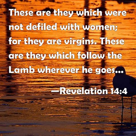 Revelation 14:4 These are they which were not defiled with women; for ...