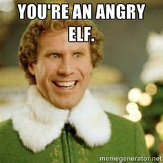 You're an angry elf. | Buddy the Elf (With images) | Buddy the elf ...