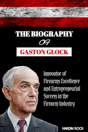 THE BIOGRAPHY OF GASTON GLOCK : Innovator of Firearms Excellence and ...